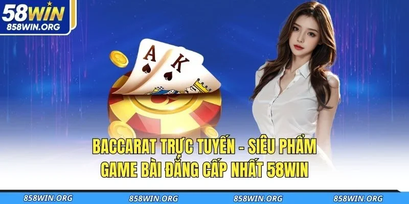 baccarat-truc-tuyen-sieu-pham-game-bai-dang-cap-nhat-58win