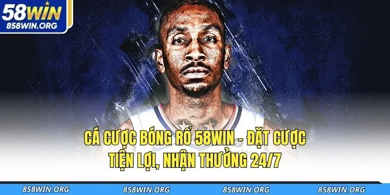 ca-cuoc-bong-ro-58win-dat-cuoc-tien-loi-nhan-thuong-24-7