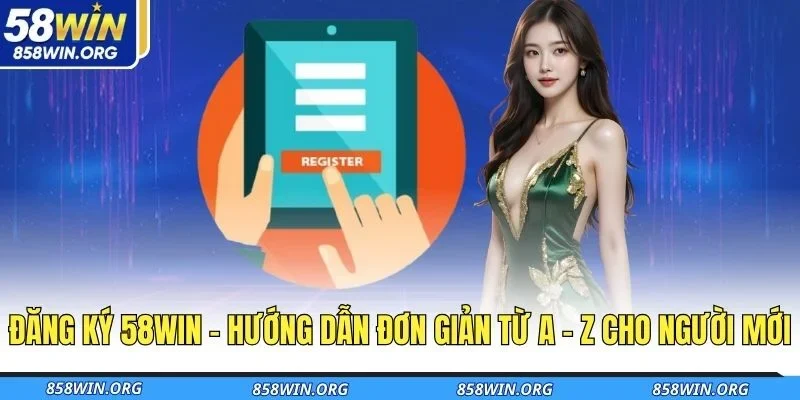dang-ky-58win-huong-dan-don-gian-tu-a-z-cho-nguoi-moi