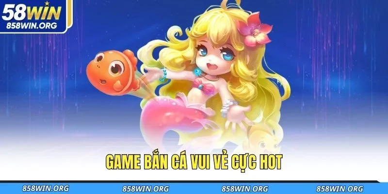 game-ban-ca-vui-ve-cuc-hot