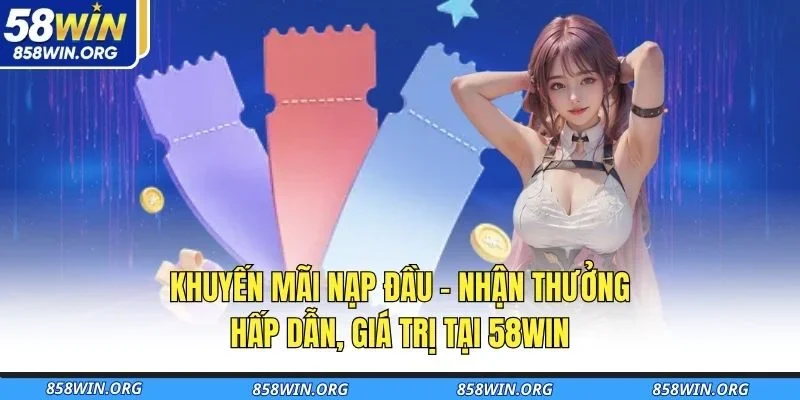 khuyen-mai-nap-dau-nhan-thuong-hap-dan-gia-tri-tai-58win