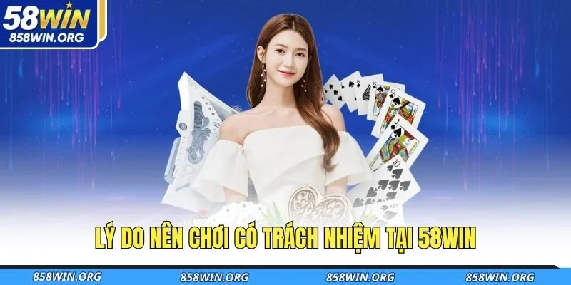 ly-do-nen-choi-co-trach-nhiem-tai-58win