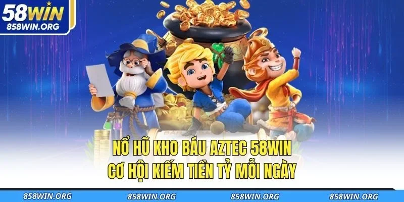 no-hu-kho-bau-aztec-58win-co-hoi-kiem-tien-ty-moi-ngay