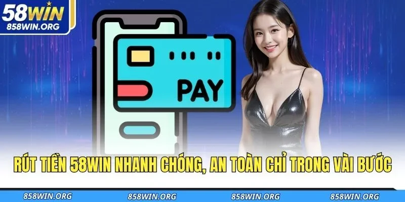 rut-tien-58win-nhanh-chong-an-toan-chi-trong-vai-buoc