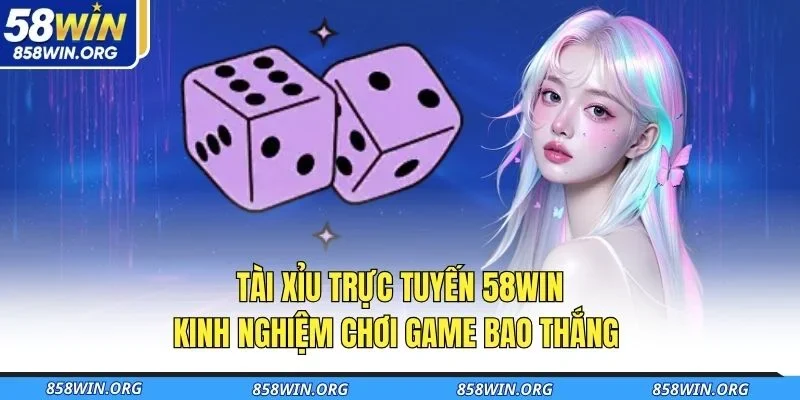tai-xiu-truc-tuyen-58win-kinh-nghiem-choi-game-bao-thang