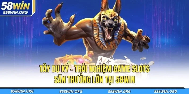tay-du-ky-trai-nghiem-game-slots-san-thuong-lon-tai-58win