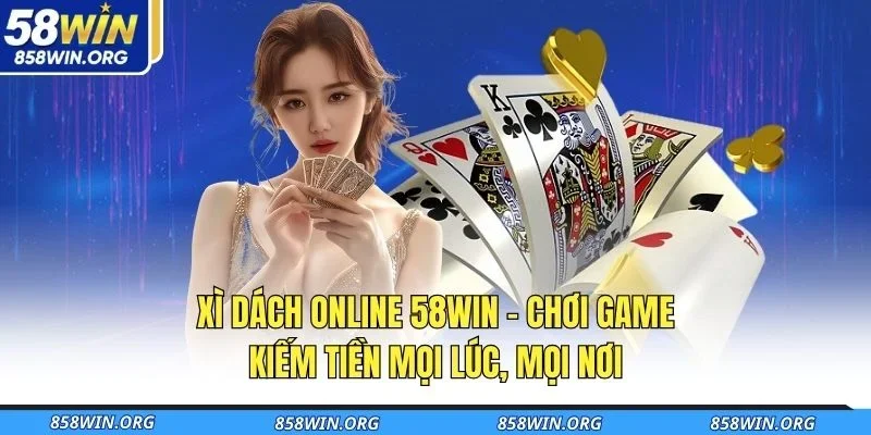 xi-dach-online-58win-choi-game-kiem-tien-moi-luc-moi-noi