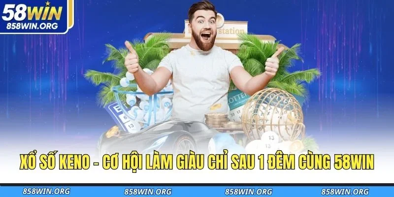 xo-so-keno-co-hoi-lam-giau-chi-sau-1-dem-cung-58win