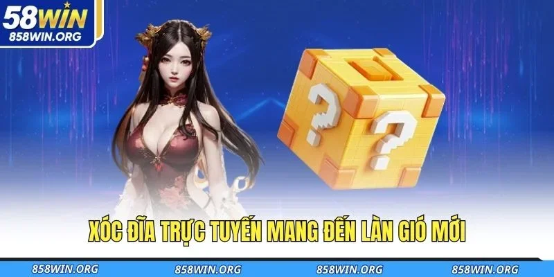 xoc-dia-truc-tuyen-mang-den-lan-gio-moi